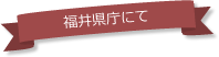 福井県庁にて